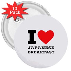 I Love Japanese Breakfast  3  Buttons (10 Pack)  by ilovewhateva